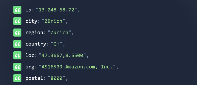 
"ip": "13.248.68.72",
"city": "Zürich",
"region": "Zurich",
"country": "CH",
"loc": "47.3667,8.5500",
"org": "AS16509 Amazon.com, Inc.",
"postal": "8000",
"timezone": "Europe/Zurich"
