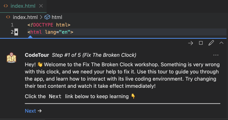 First code tour prompt appears on line 2 in the index.html file. It says, "Hey! 👋 Welcome to the Fix The Broken Clock workshop. Something is very wrong with this clock, and we need your help to fix it. Use this tour to guide you through the app, and learn how to interact with its live coding environment. Try changing their text content and watch it take effect immediately!\n\nClick the  raw `Next` endraw  link below to keep learning 👇"
