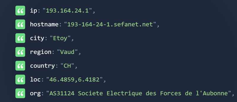 
"ip": "193.164.24.1",
"hostname": "193-164-24-1.sefanet.net",
"city": "Etoy",
"region": "Vaud",
"country": "CH",
"loc": "46.4859,6.4182",
"org": "AS31124 Societe Electrique des Forces de l'Aubonne",
"postal": "1163",
"timezone": "Europe/Zurich"
