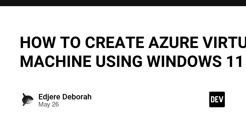 How to create azure virtual machine using windows 11 dev community